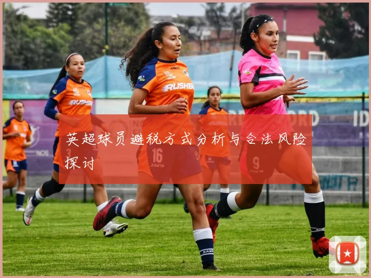 英超球员避税方式分析与合法风险探讨