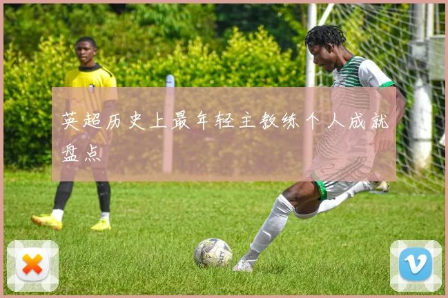 英超历史上最年轻主教练个人成就盘点