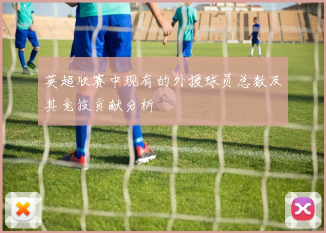 英超联赛中现有的外援球员总数及其竞技贡献分析