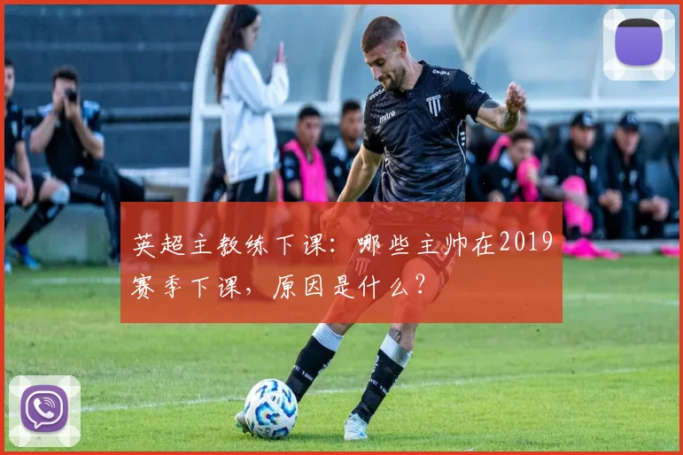 英超主教练下课：哪些主帅在2019赛季下课，原因是什么？