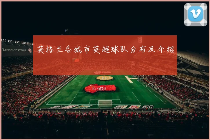 英格兰各城市英超球队分布及介绍